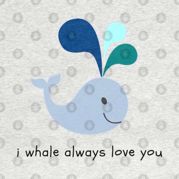 I Whale Always Love You by NoColorDesigns